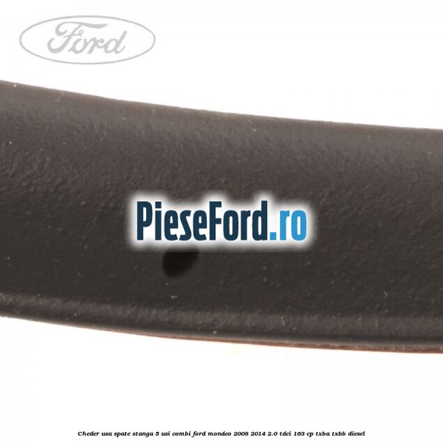 Cheder usa spate stanga 5 usi combi Ford Mondeo 2008-2014 2.0 TDCi 163 cp Cheder usa spate stanga 5 usi combi Ford Mondeo 2008-2014 2.0 TDCi 163 cp TXBA, TXBB diesel
