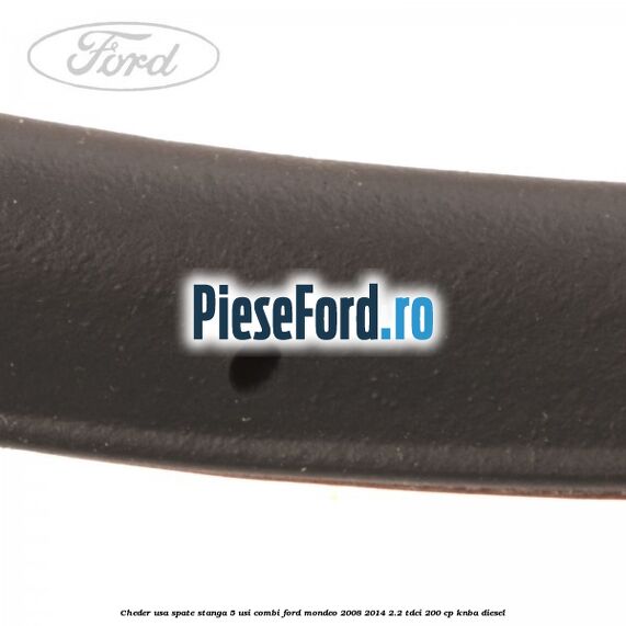 Cheder usa spate stanga 5 usi combi Ford Mondeo 2008-2014 2.2 TDCi 200 cp Cheder usa spate stanga 5 usi combi Ford Mondeo 2008-2014 2.2 TDCi 200 cp KNBA diesel