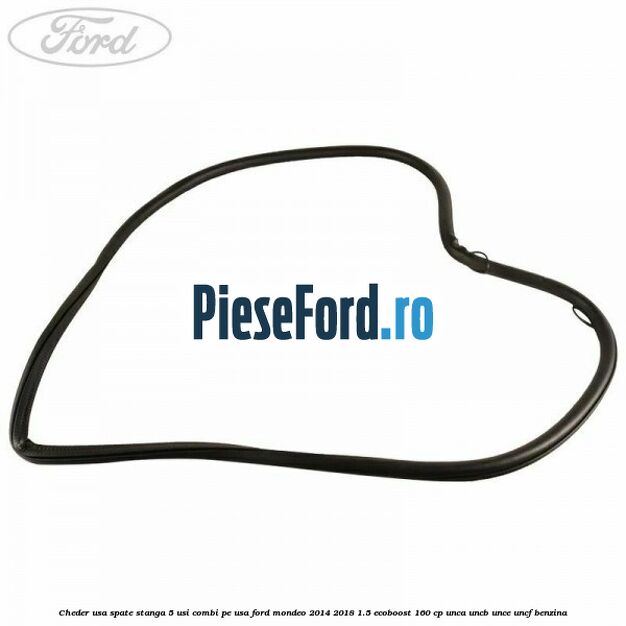 Cheder usa spate stanga 5 usi combi pe usa Ford Mondeo 2014-2018 1.5 EcoBoost 160 cp UNCA, UNCB, UNCE, UNCF benzina