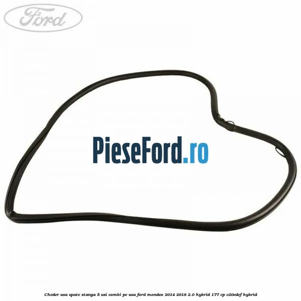 Cheder usa spate stanga 5 usi combi pe usa Ford Mondeo 2014-2018 2.0 Hybrid 177 cp C20EDEF hybrid