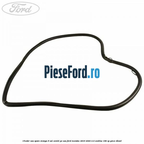 Cheder usa spate stanga 5 usi combi pe usa Ford Mondeo 2019-2023 2.0 EcoBlue 190 cp YMCC diesel
