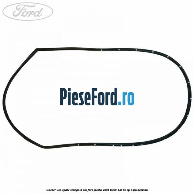 Cheder usa spate stanga 5 usi Ford Fiesta 2005-2008 1.3 60 cp BAJA benzina