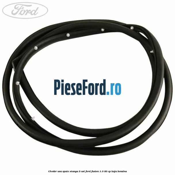 Cheder usa spate stanga 5 usi Ford Fusion 1.3 60 cp BAJA benzina