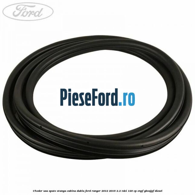 Cheder usa spate stanga cabina dubla Ford Ranger 2012-2015 2.2 TDCi 120 cp ENPF, GBVAJPF diesel