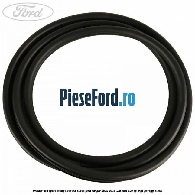 Cheder usa spate stanga cabina dubla Ford Ranger 2012-2015 2.2 TDCi 120 cp ENPF, GBVAJPF diesel