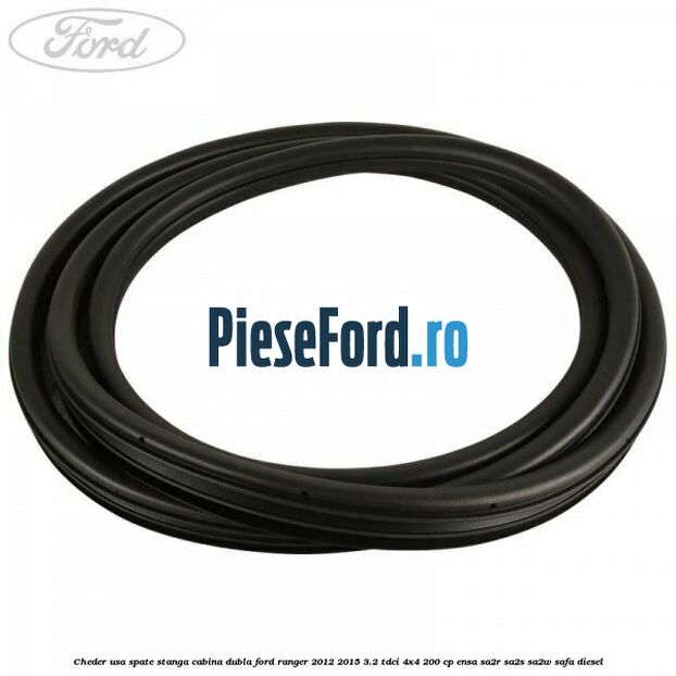 Cheder usa spate stanga cabina dubla Ford Ranger 2012-2015 3.2 TDCi 4x4 200 cp Cheder usa spate stanga cabina dubla Ford Ranger 2012-2015 3.2 TDCi 4x4 200 cp ENSA, SA2R, SA2S, SA2W, SAFA diesel