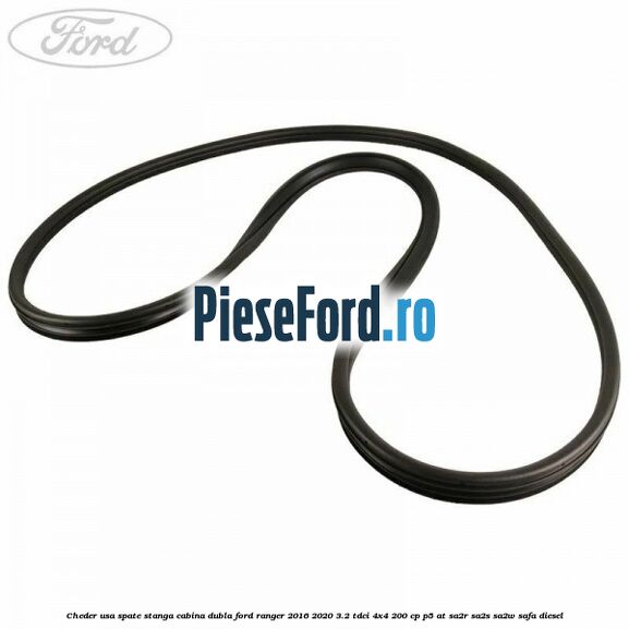 Cheder usa spate stanga cabina dubla Ford Ranger 2016-2020 3.2 TDCi 4x4 200 cp P5-AT, SA2R, SA2S, SA2W, SAFA diesel