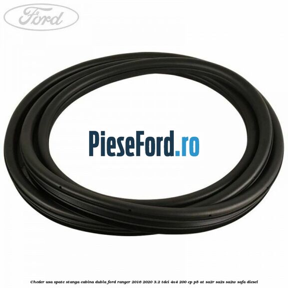 Cheder usa spate stanga cabina dubla Ford Ranger 2016-2020 3.2 TDCi 4x4 200 cp P5-AT, SA2R, SA2S, SA2W, SAFA diesel
