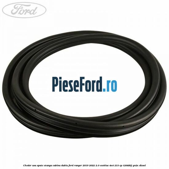 Cheder usa spate stanga cabina dubla Ford Ranger 2019-2022 2.0 EcoBlue 4x4 213 cp T20DD0J, YN2X diesel