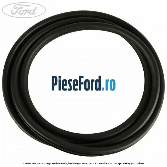 Cheder usa spate stanga cabina dubla Ford Ranger 2019-2022 2.0 EcoBlue 4x4 213 cp T20DD0J, YN2X diesel