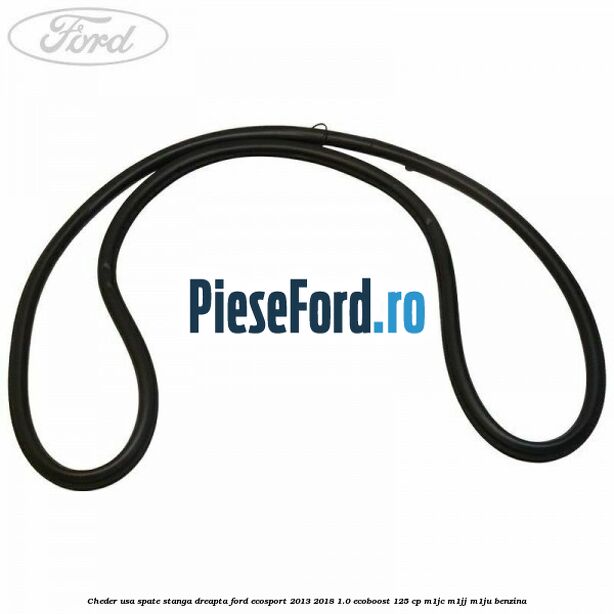 Cheder usa spate stanga dreapta Ford EcoSport 2013-2018 1.0 EcoBoost 125 cp Cheder usa spate stanga dreapta Ford EcoSport 2013-2018 1.0 EcoBoost 125 cp M1JC, M1JJ, M1JU benzina