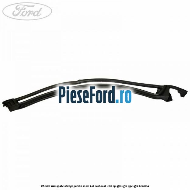 Cheder usa spate stanga Ford B-Max 1.0 EcoBoost 100 cp SFJA, SFJB, SFJC, SFJD benzina