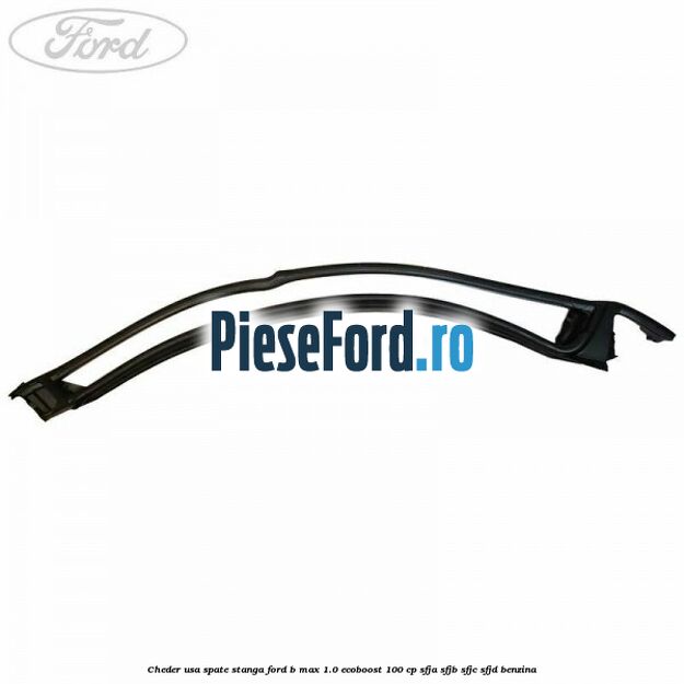 Cheder usa spate stanga Ford B-Max 1.0 EcoBoost 100 cp SFJA, SFJB, SFJC, SFJD benzina