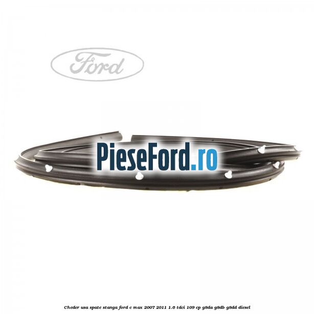 Cheder usa spate stanga Ford C-Max 2007-2011 1.6 TDCi 109 cp G8DA, G8DB, G8DD diesel