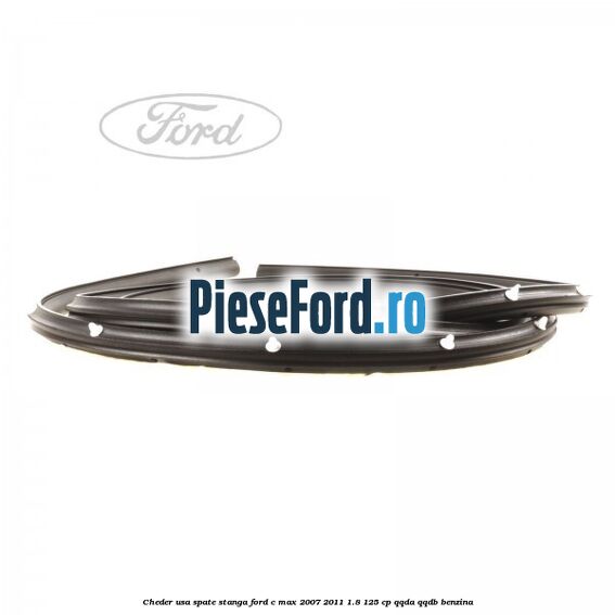 Cheder usa spate stanga Ford C-Max 2007-2011 1.8 125 cp QQDA, QQDB benzina