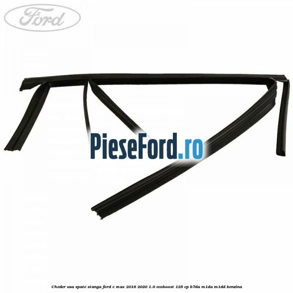 Cheder usa spate stanga Ford C-Max 2016-2020 1.0 EcoBoost 125 cp Cheder usa spate stanga Ford C-Max 2016-2020 1.0 EcoBoost 125 cp B7DA, M1DA, M1DD benzina