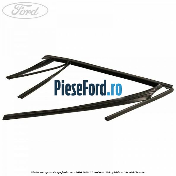 Cheder usa spate stanga Ford C-Max 2016-2020 1.0 EcoBoost 125 cp Cheder usa spate stanga Ford C-Max 2016-2020 1.0 EcoBoost 125 cp B7DA, M1DA, M1DD benzina