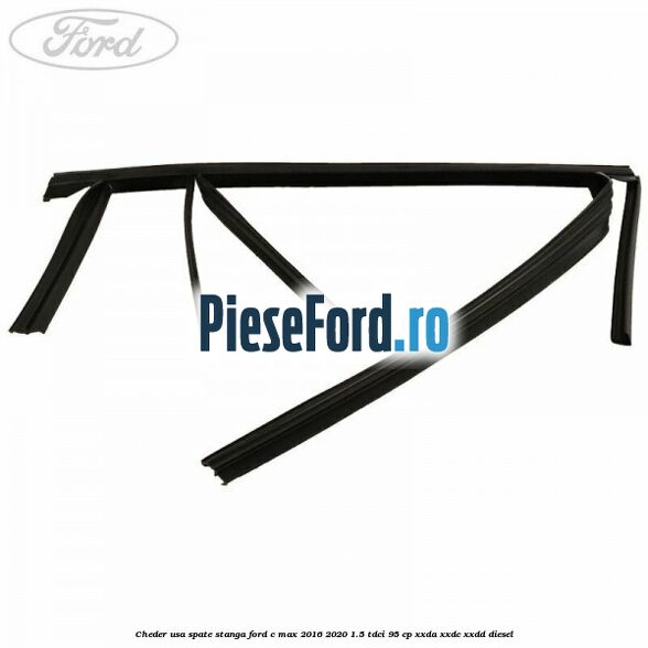 Cheder usa spate stanga Ford C-Max 2016-2020 1.5 TDCi 95 cp XXDA, XXDC, XXDD diesel