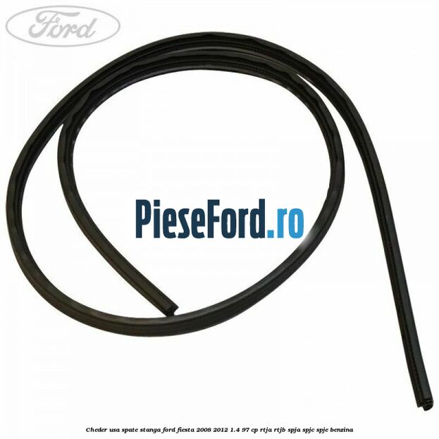 Cheder usa spate stanga Ford Fiesta 2008-2012 1.4 97 cp RTJA, RTJB, SPJA, SPJC, SPJE benzina