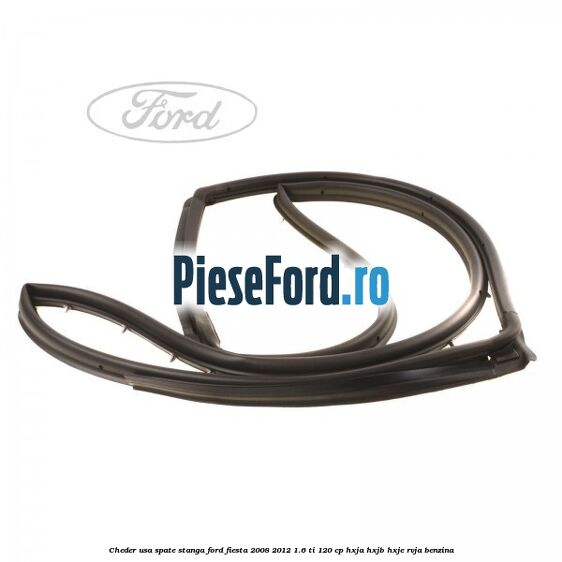 Cheder usa spate stanga Ford Fiesta 2008-2012 1.6 Ti 120 cp HXJA, HXJB, HXJE, RVJA benzina