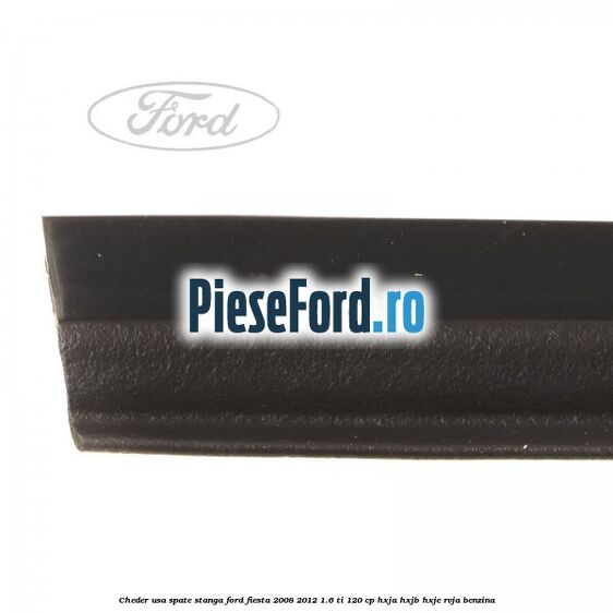 Cheder usa spate stanga Ford Fiesta 2008-2012 1.6 Ti 120 cp HXJA, HXJB, HXJE, RVJA benzina