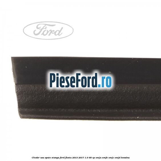 Cheder usa spate stanga Ford Fiesta 2013-2017 1.0 65 cp XMJA, XMJB, XMJC, XMJD benzina