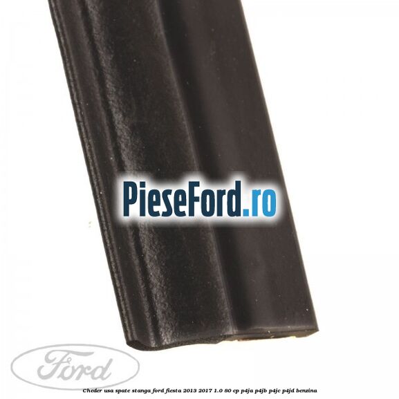 Cheder usa spate stanga Ford Fiesta 2013-2017 1.0 80 cp Cheder usa spate stanga Ford Fiesta 2013-2017 1.0 80 cp P4JA, P4JB, P4JC, P4JD benzina