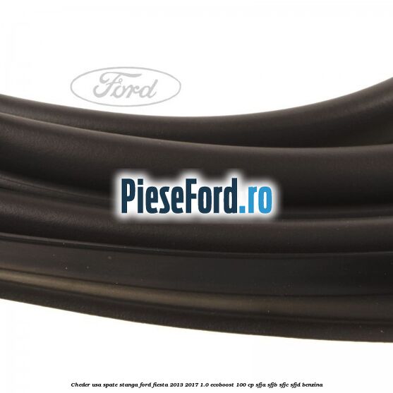 Cheder usa spate stanga Ford Fiesta 2013-2017 1.0 EcoBoost 100 cp SFJA, SFJB, SFJC, SFJD benzina
