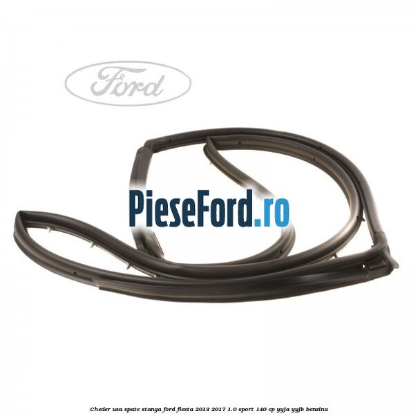 Cheder usa spate stanga Ford Fiesta 2013-2017 1.0 Sport 140 cp YYJA, YYJB benzina