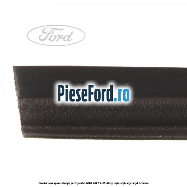 Cheder usa spate stanga Ford Fiesta 2013-2017 1.25 82 cp SNJA, SNJB, SNJC, SNJD benzina