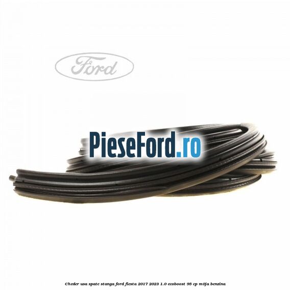 Cheder usa spate stanga Ford Fiesta 2017-2023 1.0 EcoBoost 95 cp M0JA benzina