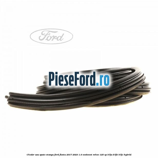 Cheder usa spate stanga Ford Fiesta 2017-2023 1.0 EcoBoost mHEV 125 cp B7JA, B7JB, B7JC Hybrid