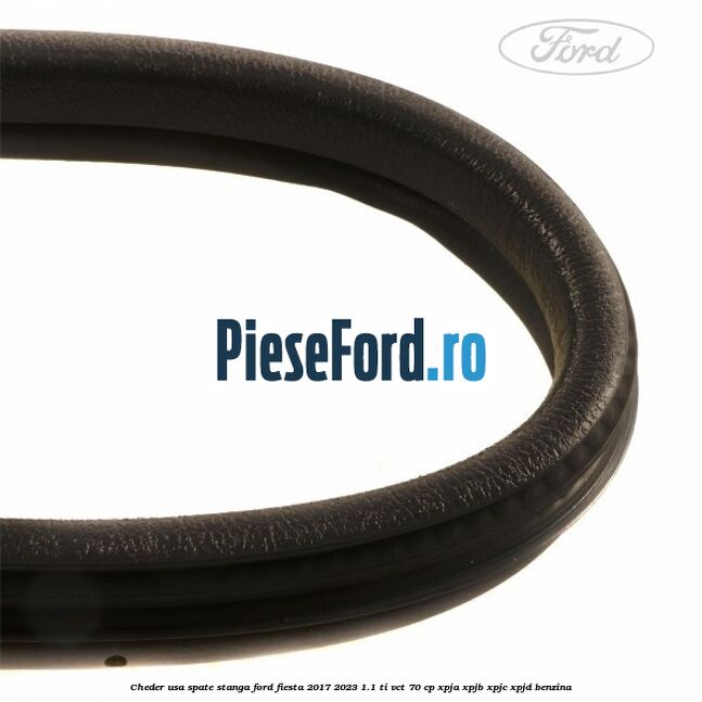 Cheder usa spate stanga Ford Fiesta 2017-2023 1.1 Ti-VCT 70 cp XPJA, XPJB, XPJC, XPJD benzina