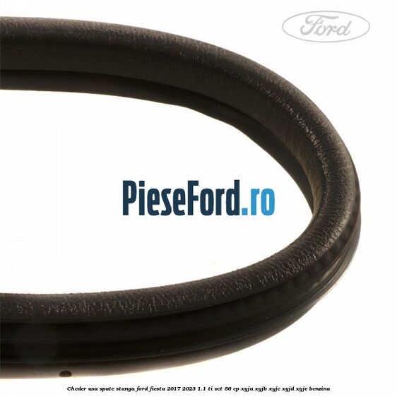 Cheder usa spate stanga Ford Fiesta 2017-2023 1.1 Ti-VCT 86 cp XYJA, XYJB, XYJC, XYJD, XYJE benzina