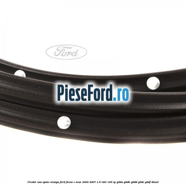 Cheder usa spate stanga Ford Focus C-Max 2003-2007 1.6 TDCi 109 cp G8DA, G8DB, G8DD, G8DE, G8DF diesel