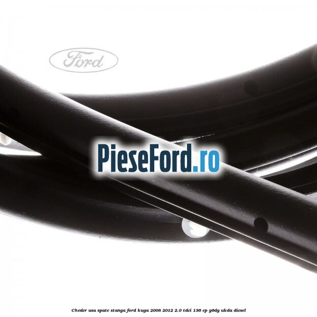 Cheder usa spate stanga Ford Kuga 2008-2012 2.0 TDCi 136 cp Cheder usa spate stanga Ford Kuga 2008-2012 2.0 TDCi 136 cp G6DG, UKDA diesel
