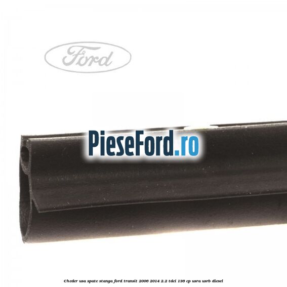 Cheder, usa spate stanga Ford Transit 2006-2014 2.2 TDCi 136 cp USRA, USRB diesel