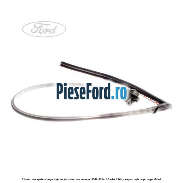Cheder usa spate stanga inferior Ford Tourneo Connect 2002-2014 1.8 TDCi 110 cp RWPA, RWPB, RWPC, RWPD diesel