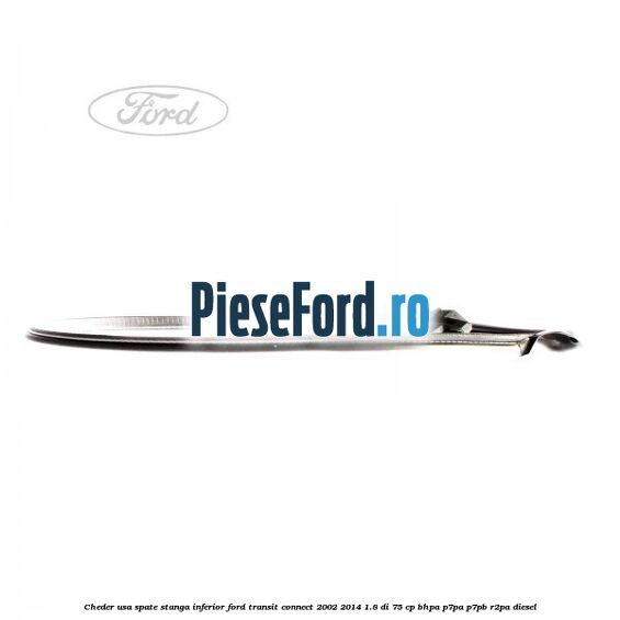 Cheder usa spate stanga inferior Ford Transit Connect 2002-2014 1.8 Di 75 cp BHPA, P7PA, P7PB, R2PA diesel