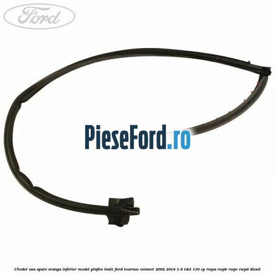 Cheder usa spate stanga inferior model plafon inalt Ford Tourneo Connect 2002-2014 1.8 TDCi 110 cp RWPA, RWPB, RWPC, RWPD diesel