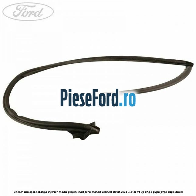 Cheder usa spate stanga inferior model plafon inalt Ford Transit Connect 2002-2014 1.8 Di 75 cp BHPA, P7PA, P7PB, R2PA diesel