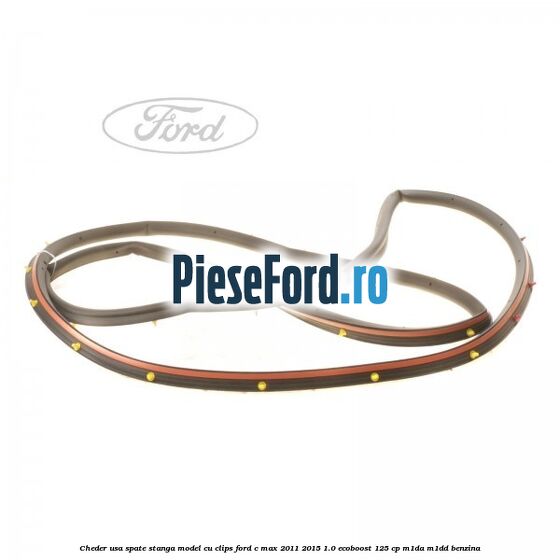 Cheder usa spate stanga model cu clips Ford C-Max 2011-2015 1.0 EcoBoost 125 cp M1DA, M1DD benzina