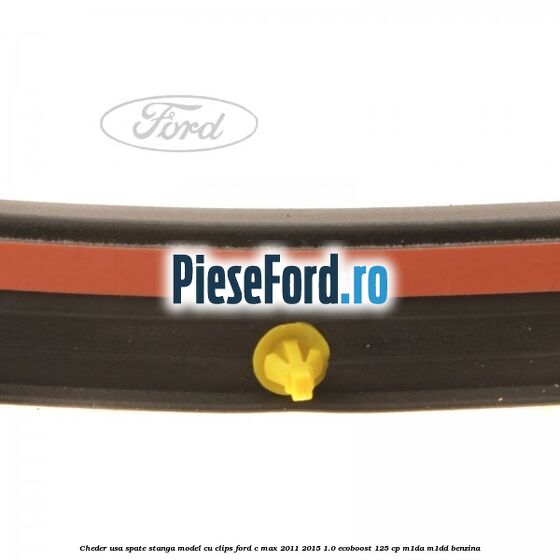 Cheder usa spate stanga model cu clips Ford C-Max 2011-2015 1.0 EcoBoost 125 cp M1DA, M1DD benzina