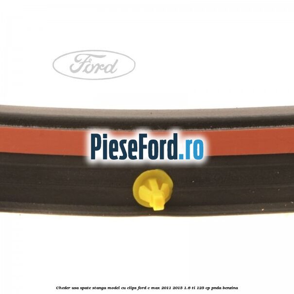 Cheder usa spate stanga model cu clips Ford C-Max 2011-2015 1.6 Ti 125 cp PNDA benzina