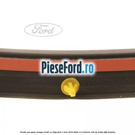 Cheder usa spate stanga model cu clips Ford C-Max 2016-2020 1.0 EcoBoost 100 cp M2DA, SFDA benzina
