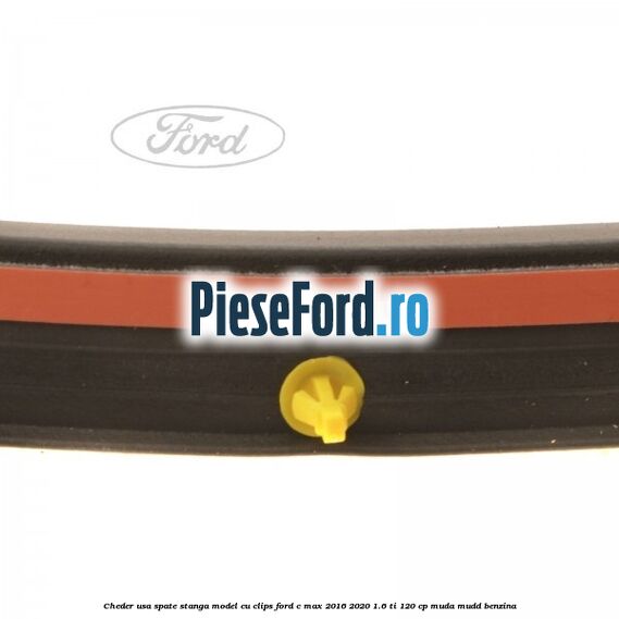 Cheder usa spate stanga model cu clips Ford C-Max 2016-2020 1.6 Ti 120 cp MUDA, MUDD benzina