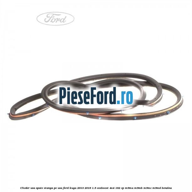 Cheder usa spate stanga, pe usa Ford Kuga 2013-2016 1.5 EcoBoost 4x4 182 cp M9MA, M9MB, M9MC, M9MD benzina