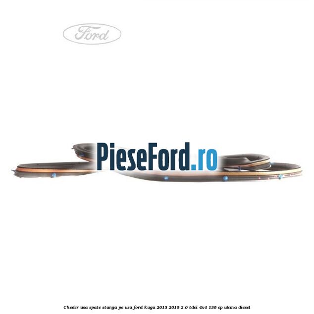 Cheder usa spate stanga, pe usa Ford Kuga 2013-2016 2.0 TDCi 4x4 136 cp Cheder usa spate stanga, pe usa Ford Kuga 2013-2016 2.0 TDCi 4x4 136 cp UKMA diesel
