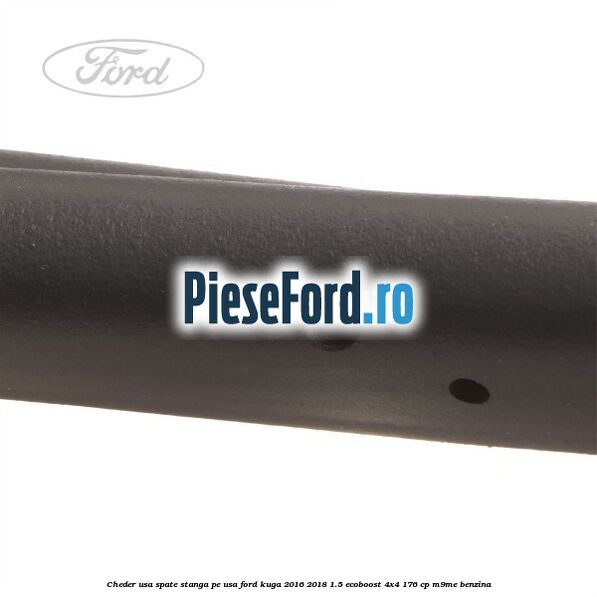 Cheder usa spate stanga, pe usa Ford Kuga 2016-2018 1.5 EcoBoost 4x4 176 cp M9ME benzina