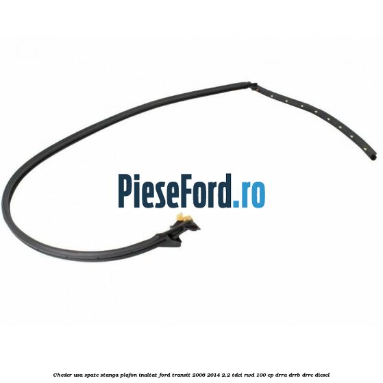 Cheder usa spate stanga plafon inaltat Ford Transit 2006-2014 2.2 TDCi RWD 100 cp DRRA, DRRB, DRRC diesel